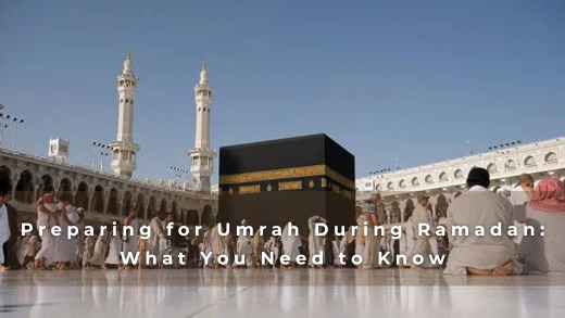 Preparing for Umrah During Ramadan: What You Need to Know