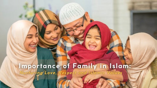 Importance of Family in Islam: Nurturing Love, Respect, and Islamic Values: