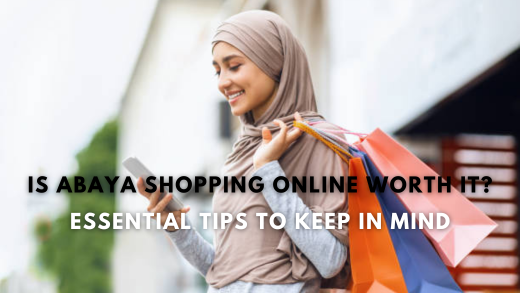 Is Abaya Shopping Online Worth It? Essential Tips to Keep in Mind