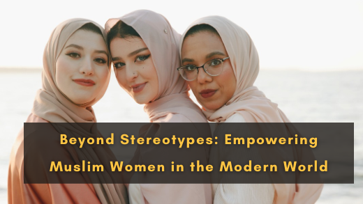 Beyond Stereotypes: Empowering Muslim Women in the Modern World