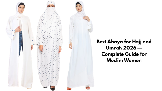 Best Abaya for Hajj and Umrah 2026 — Complete Guide for Muslim Women